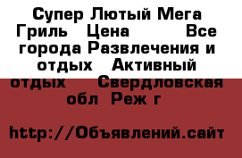 Супер Лютый Мега Гриль › Цена ­ 370 - Все города Развлечения и отдых » Активный отдых   . Свердловская обл.,Реж г.